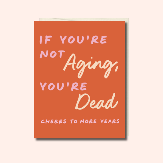 If You're Not Aging, You're Dead – Birthday Card