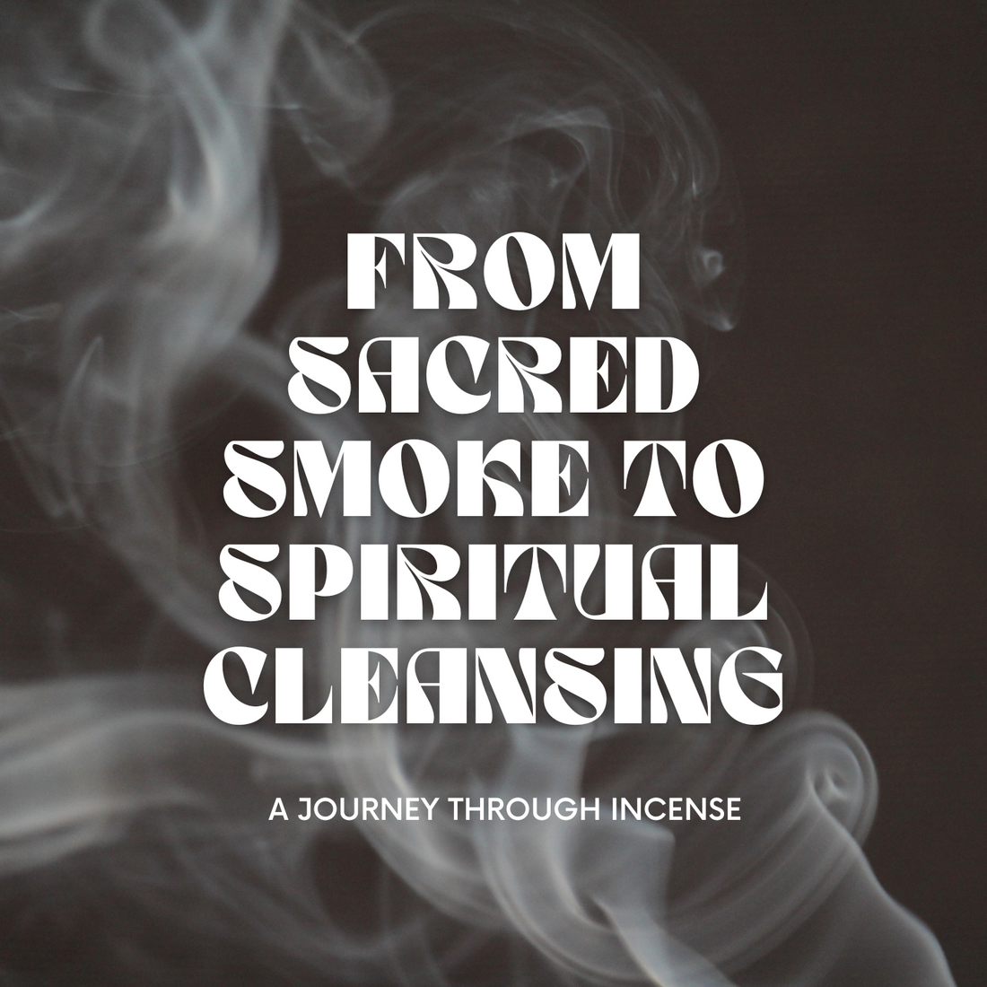 From Sacred Smoke to Spiritual Cleansing: A Journey Through Incense