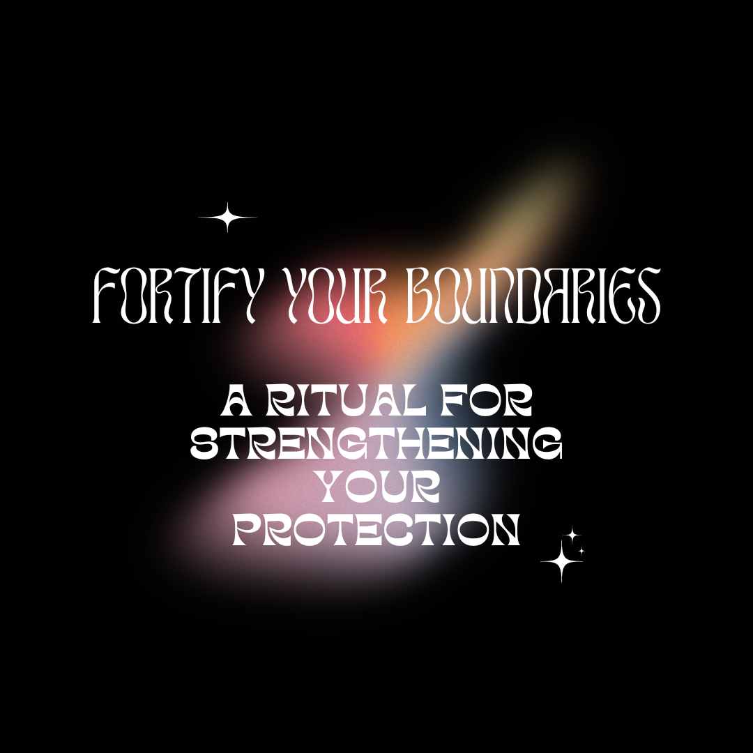 Fortify Your Boundaries: A Ritual for Strengthening Your Protection