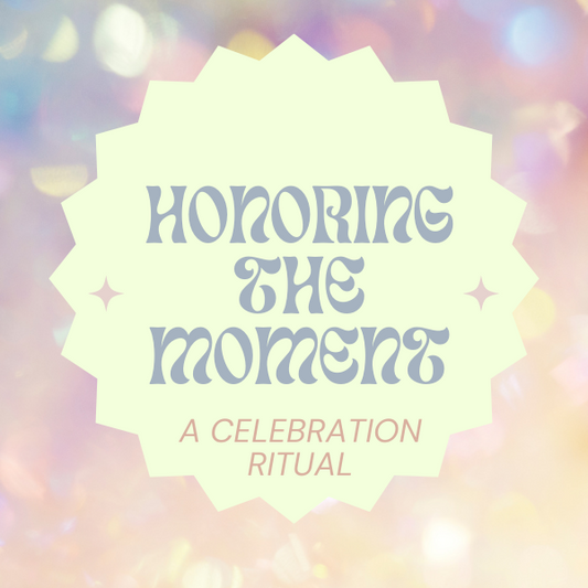 Honoring the Moment: A Celebration Ritual