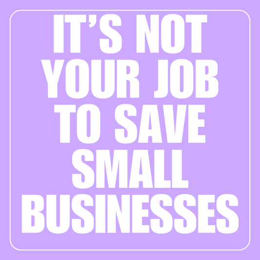 It’s Not Your Job to Save Small Businesses