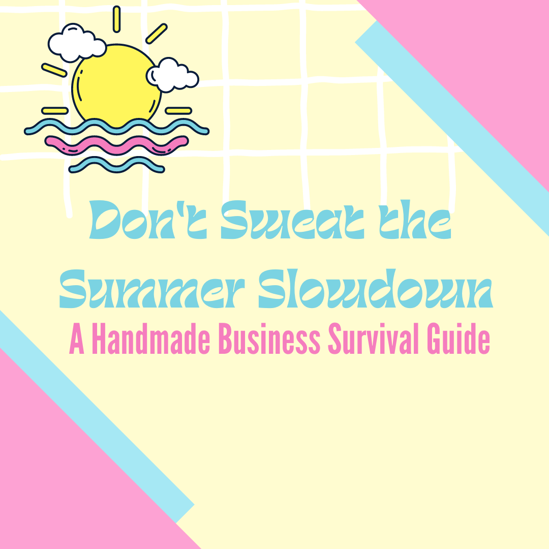Don't Sweat the Summer Slowdown: A Handmade Business Survival Guide